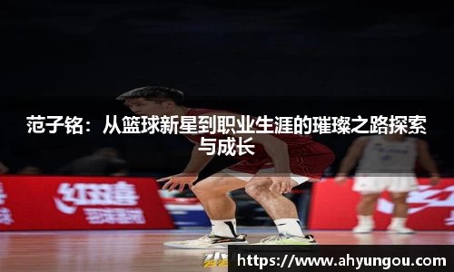 范子铭：从篮球新星到职业生涯的璀璨之路探索与成长